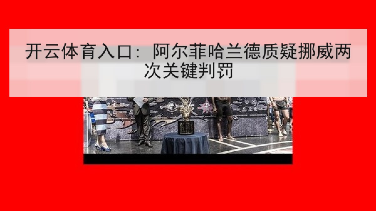 开云体育入口: 阿尔菲哈兰德质疑挪威两次关键判罚